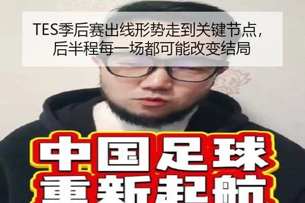 TES季后赛出线形势走到关键节点，后半程每一场都可能改变结局
